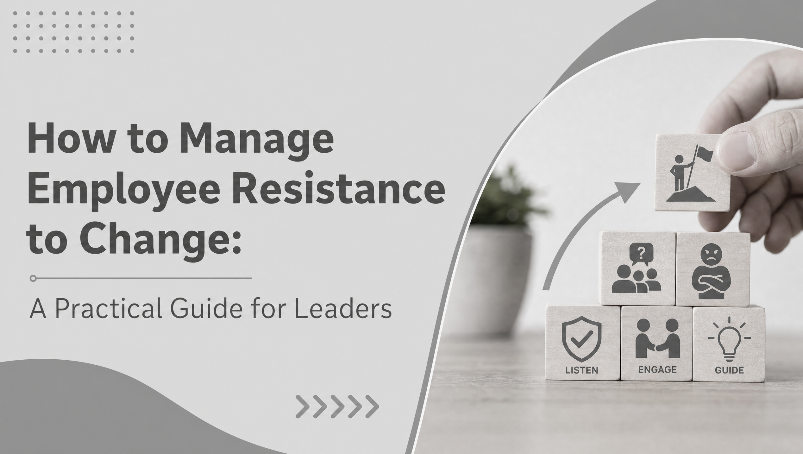 How to Manage Employee Resistance to Change: A Practical Guide for Leaders